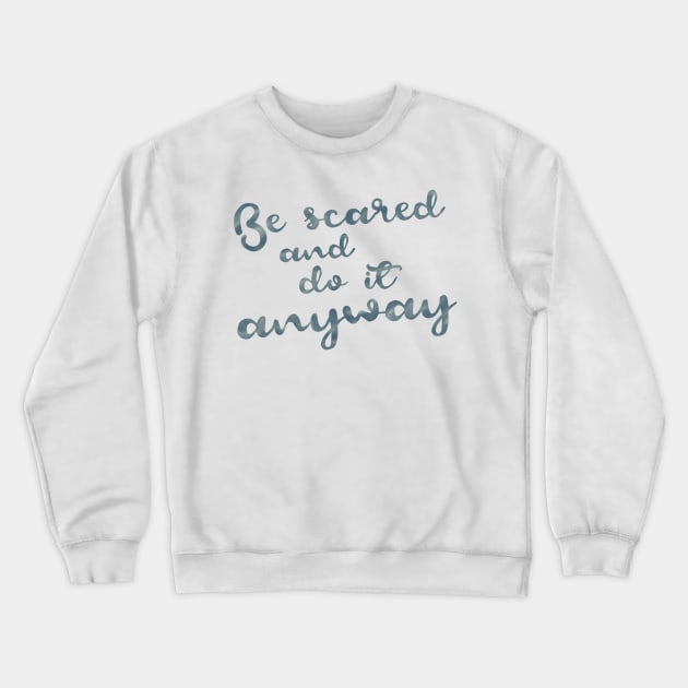 Be Scared and Do It Anyway Crewneck Sweatshirt by ChloesNook